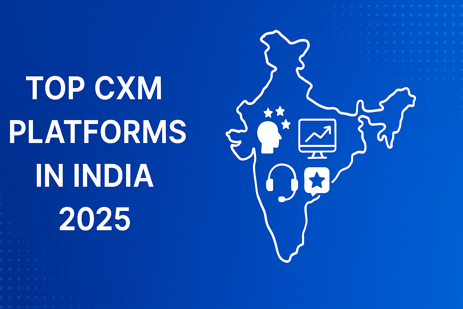 Top CXM Platforms in India for 2025 – A Comprehensive Comparison